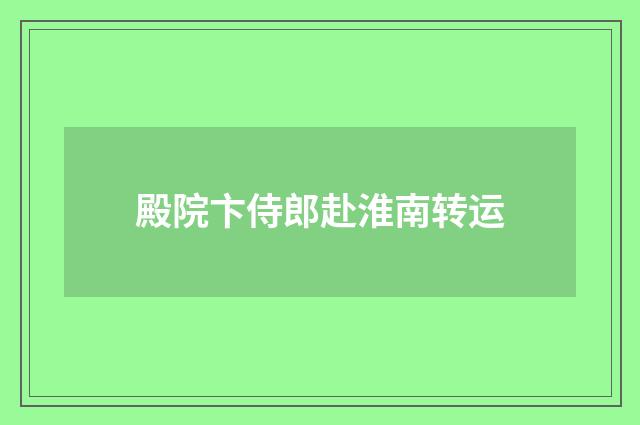 殿院卞侍郎赴淮南转运