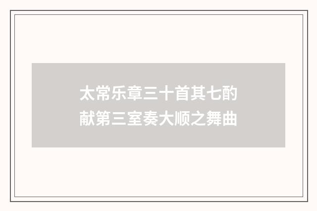 太常乐章三十首其七酌献第三室奏大顺之舞曲