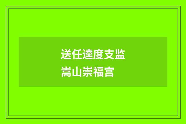 送任逵度支监嵩山崇福宫