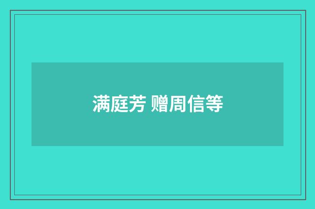 满庭芳 赠周信等
