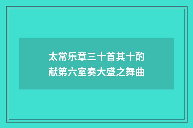 太常乐章三十首其十酌献第六室奏大盛之舞曲