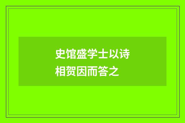 史馆盛学士以诗相贺因而答之