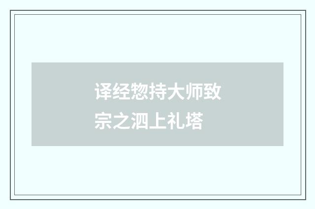 译经惣持大师致宗之泗上礼塔