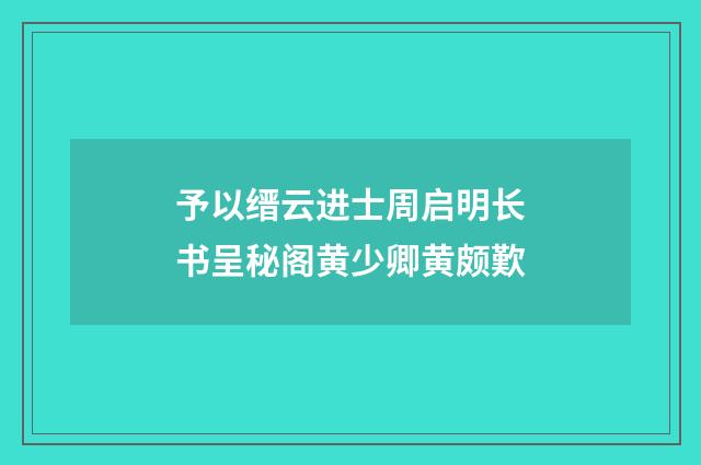 予以缙云进士周启明长书呈秘阁黄少卿黄颇歎