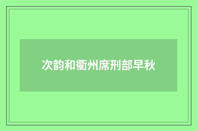 次韵和衢州席刑部早秋