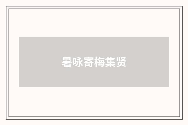暑咏寄梅集贤