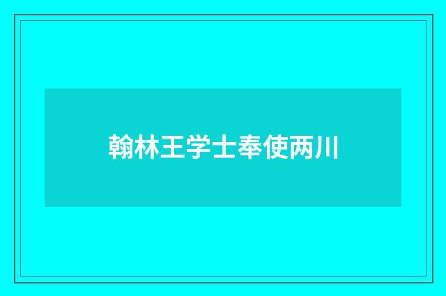 翰林王学士奉使两川