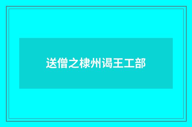 送僧之棣州谒王工部