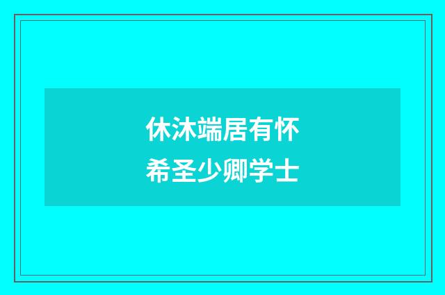休沐端居有怀希圣少卿学士