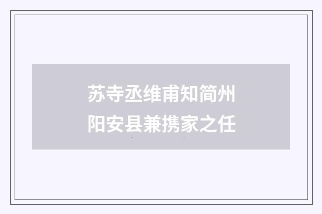 苏寺丞维甫知简州阳安县兼携家之任