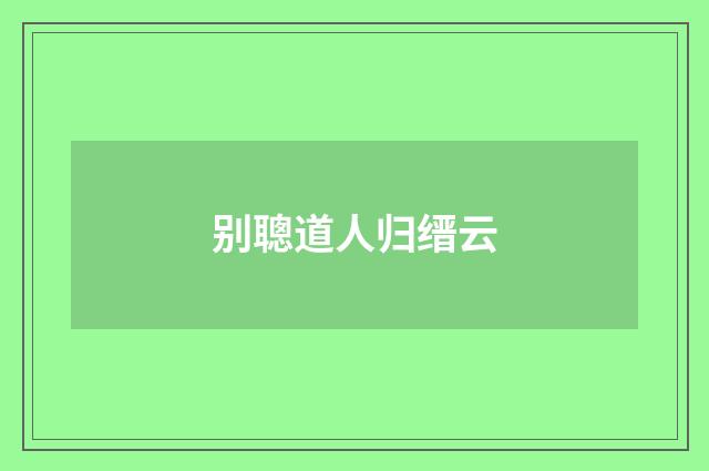 别聰道人归缙云
