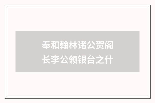 奉和翰林诸公贺阁长李公领银台之什