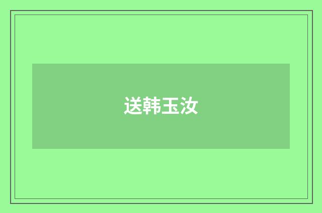 送韩玉汝