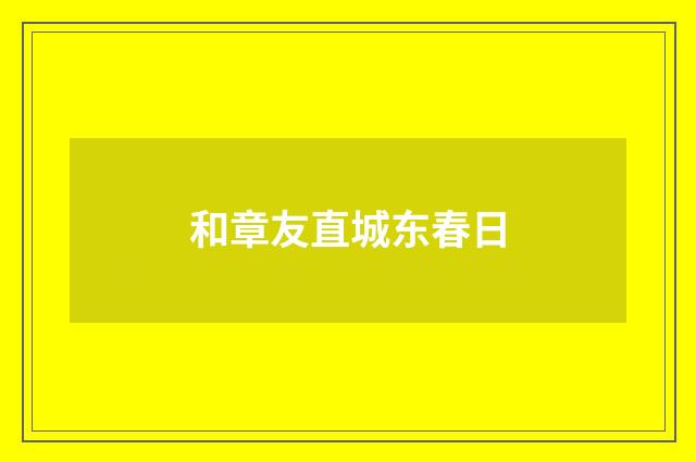 和章友直城东春日