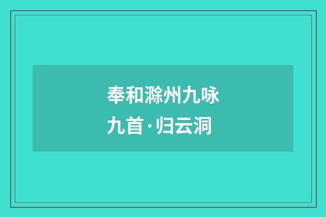 奉和滁州九咏九首·归云洞