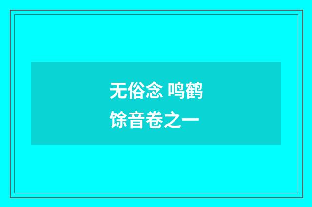 无俗念 鸣鹤馀音卷之一