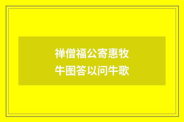禅僧福公寄惠牧牛图答以问牛歌