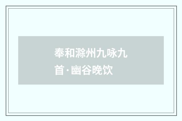 奉和滁州九咏九首·幽谷晚饮