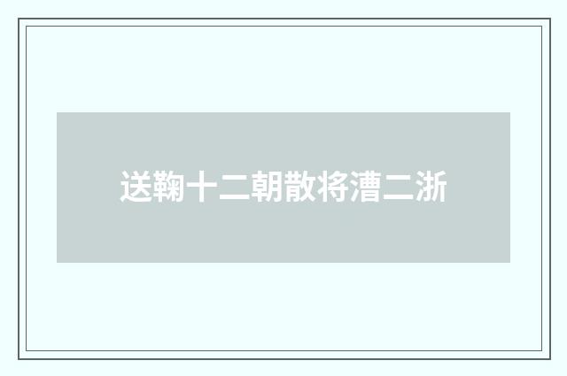 送鞠十二朝散将漕二浙