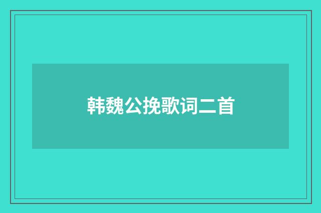 韩魏公挽歌词二首