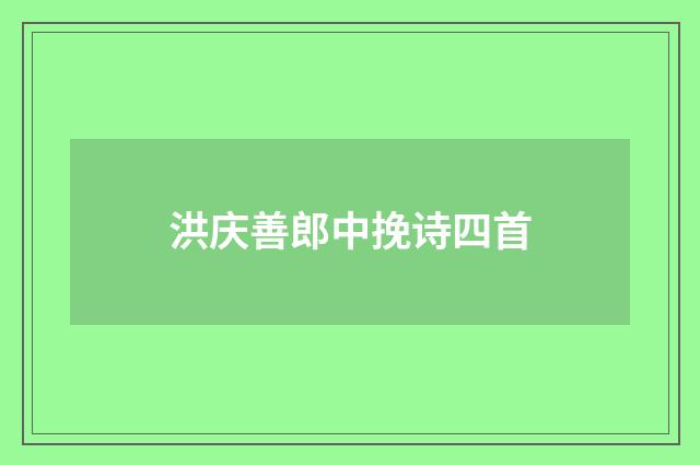 洪庆善郎中挽诗四首