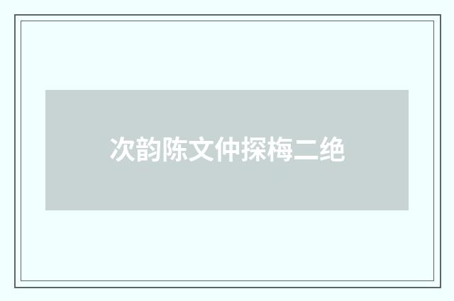 次韵陈文仲探梅二绝