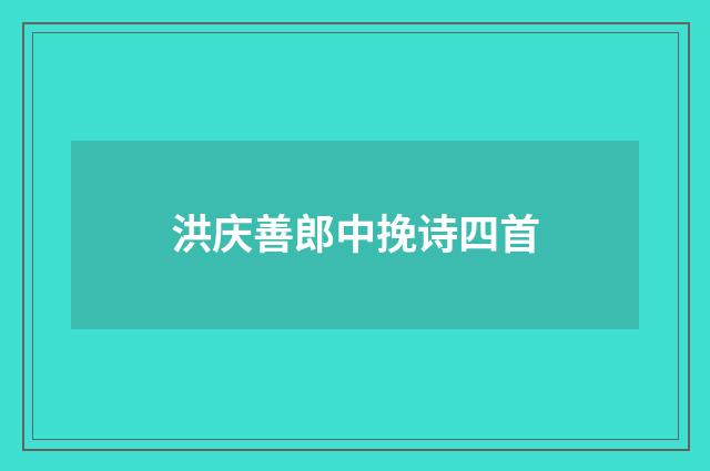 洪庆善郎中挽诗四首