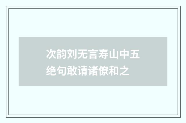 次韵刘无言寿山中五绝句敢请诸僚和之