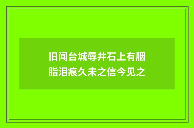 旧闻台城辱井石上有胭脂泪痕久未之信今见之