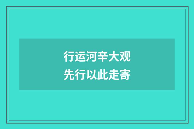 行运河辛大观先行以此走寄