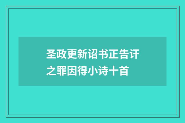 圣政更新诏书正告讦之罪因得小诗十首