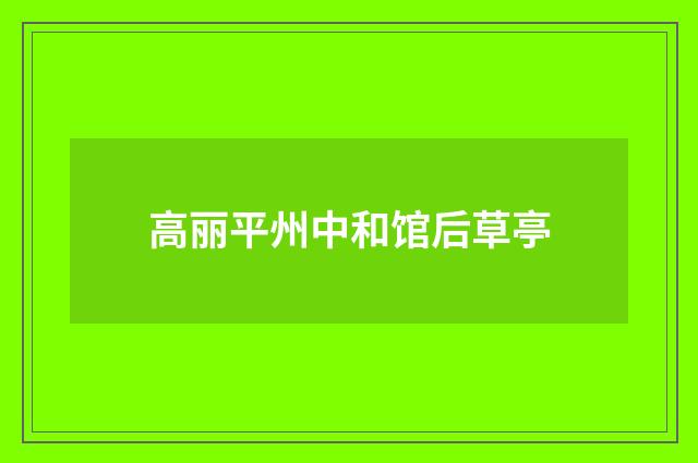 高丽平州中和馆后草亭