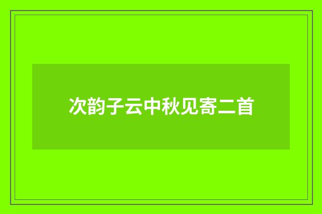 次韵子云中秋见寄二首