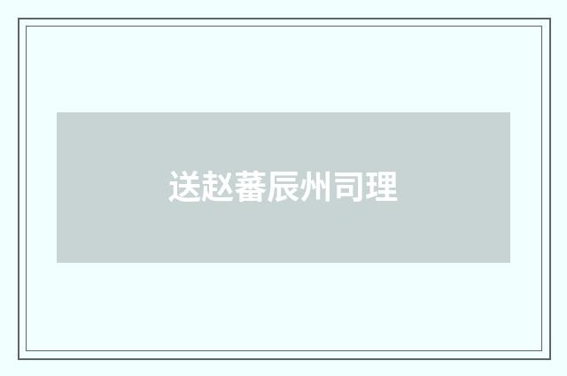 送赵蕃辰州司理