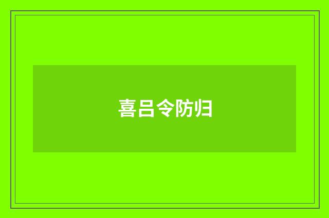 喜吕令防归