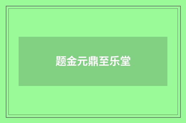 题金元鼎至乐堂