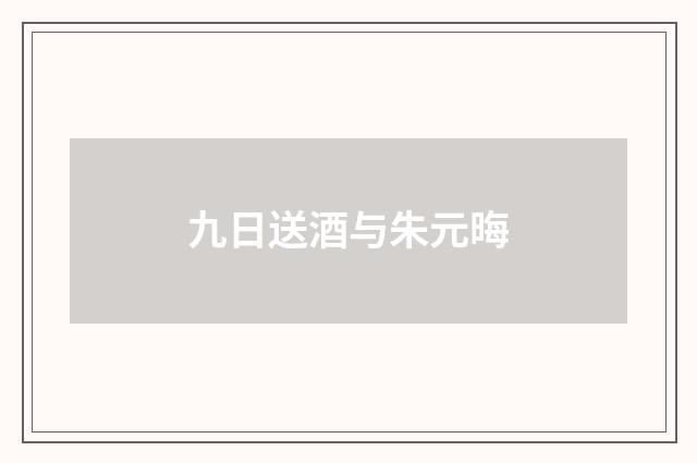 九日送酒与朱元晦