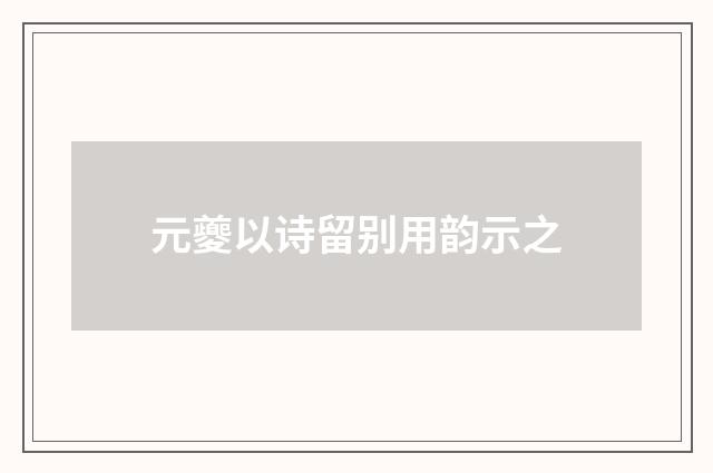 元夔以诗留别用韵示之