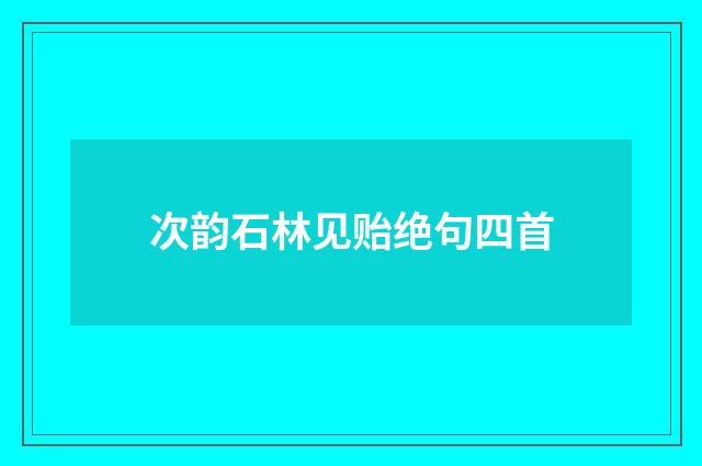 次韵石林见贻绝句四首