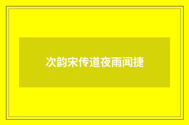 次韵宋传道夜雨闻捷