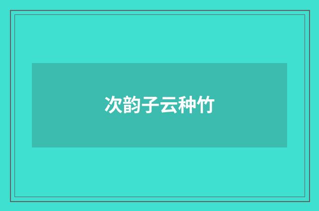 次韵子云种竹