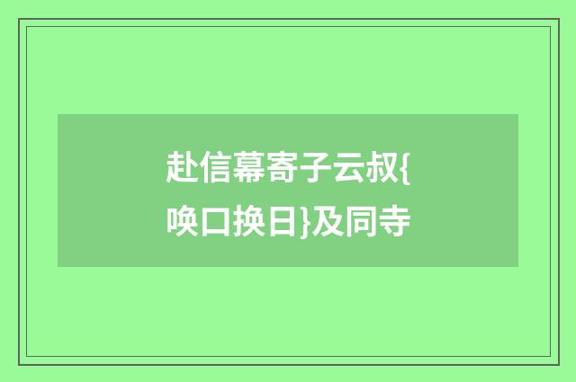 赴信幕寄子云叔{唤口换日}及同寺