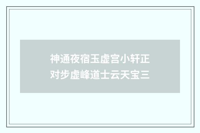 神通夜宿玉虚宫小轩正对步虚峰道士云天宝三