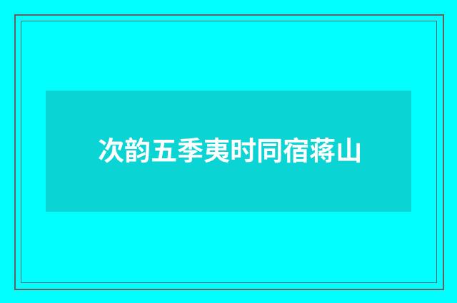 次韵五季夷时同宿蒋山