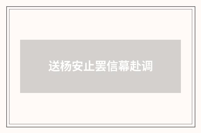 送杨安止罢信幕赴调