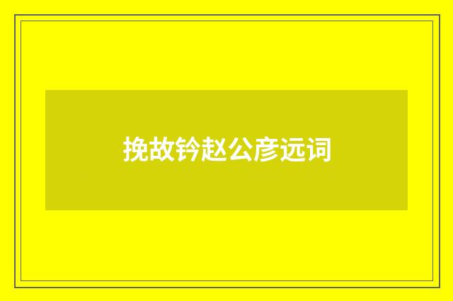 挽故钤赵公彦远词