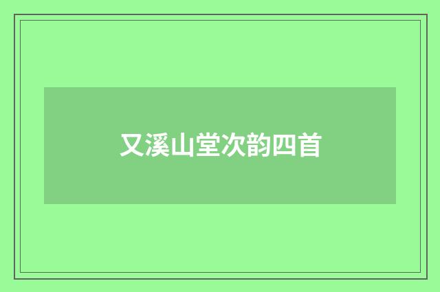 又溪山堂次韵四首