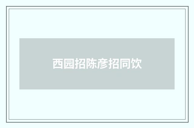 西园招陈彦招同饮
