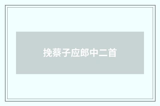挽蔡子应郎中二首