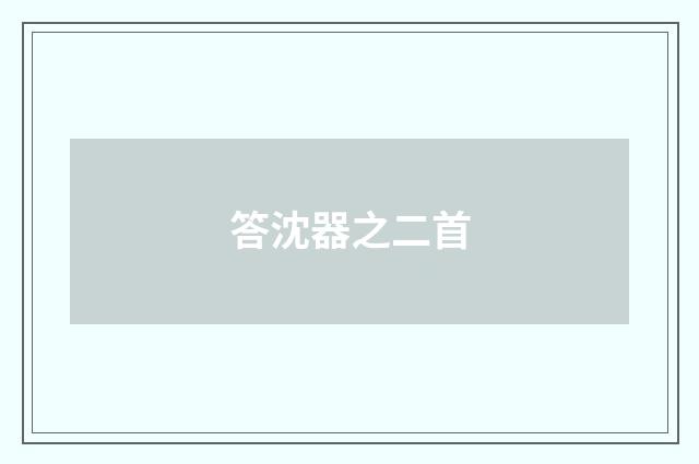 答沈器之二首